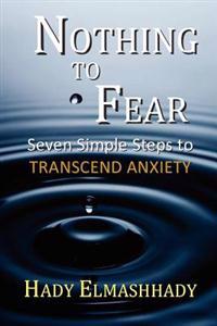 Nothing to Fear: Seven Simple Steps to Transcend Anxiety