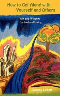 How to Get Along with Yourself and Others: Wit and Wisdom for Natural Living