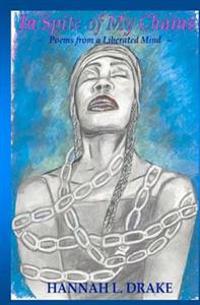 In Spite of My Chains: Poems From A Liberated Mind