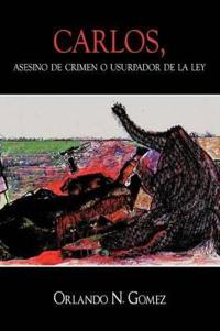 Bokomslag för "Carlos, Asesino de Crimen O Usurpador de La Ley"