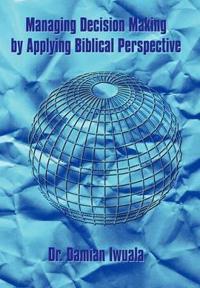 Bokomslag för "Managing Decision Making by Applying Biblical Perspective"