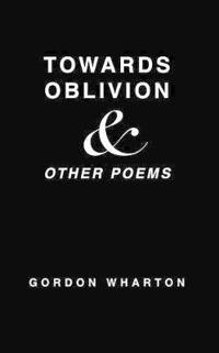 Towards Oblivion & Other Poems