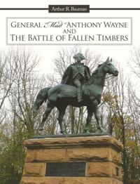 General &quote;Mad&quote; Anthony Wayne & the Battle of Fallen Timbers