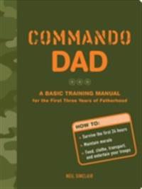 Commando Dad: A Basic Training Manual for the First Three Years of Fatherhood