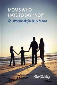 Moms Who Hate to Say "No!" and Workbook for Busy Moms