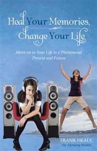 Heal Your Memories, Change Your Life