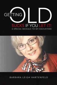 Getting Old Sucks If You Let It!
