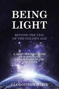 Kirjan kansi "BEING LIGHT Beyond the Veil of The Golden Age"