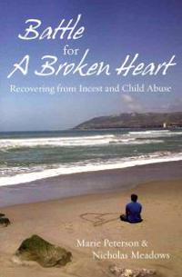 Battle For a Broken Heart: Recovering From Incest and Child Abuse