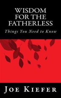 Wisdom for the Fatherless: Things You Need to Know