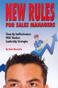 New Rules for Sales Managers: Clean Up Ineffectiveness With Timeless Leadership Strategies