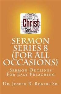Sermon Series 8 (For All Occasions...): Sermon Outlines For Easy Preaching
