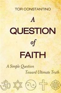 A Question of Faith: A Simple Question Toward Ultimate Truth