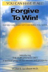 Forgive To Win!: End Self-Sabotage. Get Everything You Want