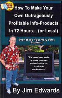 How to Make Your Own Outrageously Profitable Info-products in 72 Hours... or Less!