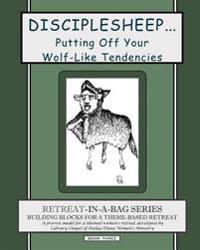 Retreat-In-A-Bag Series (Book 3): Disciplesheep ... Putting Off Your Wolf-Like Tendencies