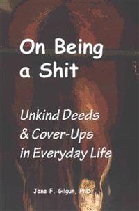 On Being a Shit: Unkind Deeds & Cover-Ups in Everyday Life