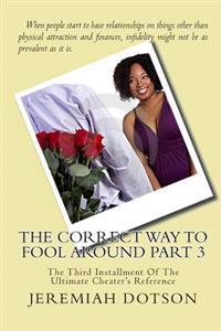 The Correct Way To Fool Around Part 3: The Third Installment Of The Ultimate Cheater's Reference
