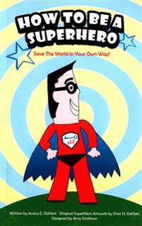 How To Be A SuperHero: Save The World In Your Own Way!