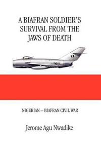 A Biafran Soldier's Survival from the Jaws of Death
