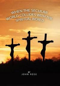 Bokomslag för "When the Secular World Collides with the Spiritual World"