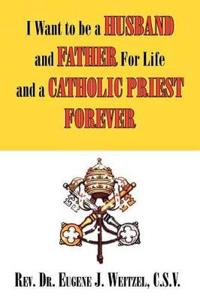 Kirjan kansi "I Want to be a Husband and Father For Life and a Catholic Priest Forever"