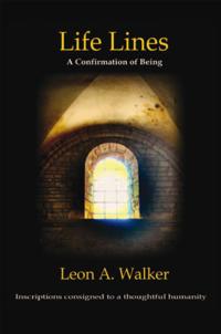 Life Lines: a Confirmation of Being - Inscriptions Consigned to a Thoughtful Humanity