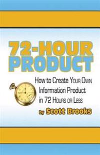 72 Hour Product: How to Create Your Own Information Products in 72 Hours or Less