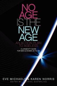 No Age Is The New Age: An Action Plan to AGELESS: A Longevity Guide For Men & Women 25 to 125