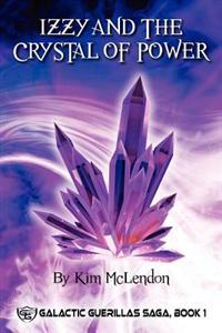 Izzy and the Crystal of Power: Galactic Guerillas Saga, Book 1