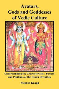 Avatars, Gods and Goddesses of Vedic Culture: Understanding the Characteristics, Powers and Positions of the Hindu Divinities