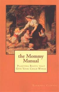 The Mommy Manual: Planting Roots that Give Your Child Wings