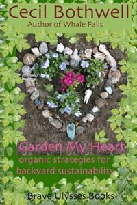 Garden My Heart: Organic strategies for backyard sustainability