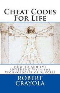 Cheat Codes For Life: How to Achieve ANYTHING With the Technologies of Success