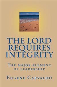 The Lord Requires Integrity: The Major Element of Leadership