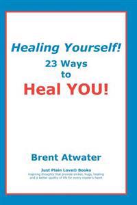 Healing Yourself!: 23 Ways to Heal YOU!