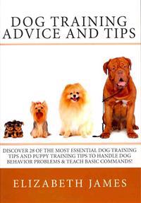 Dog Training Advice and Tips: Discover 28 of the Most Essential Dog Training Tips and Puppy Training Tips - Learn Dog Obedience Training commands an