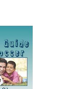 Dad's Guide to Soccer: What every dad should to know...