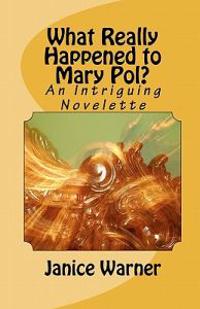 What Really Happened to Mary Pol?: An Intriguing Novelette