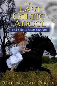 The Last Celtic Angel: And Spirits From The Past