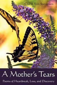 A Mother's Tears: Poems of Heartbreak, Loss, and Discovery