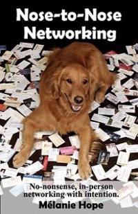 Nose-to-Nose Networking: No-nonsense, in-person networking tips from a master