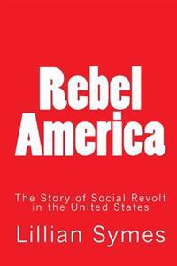 Rebel America: The Story of Social Revolt in the United States