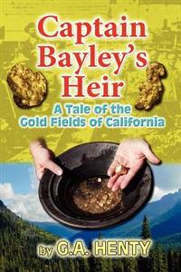 Kirjan kansi "Captain Bayley's Heir: A Tale of the Gold Fields of California"