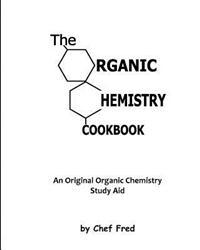 The Organic Chemistry Cookbook: An Original Organic Chemistry Study Aid
