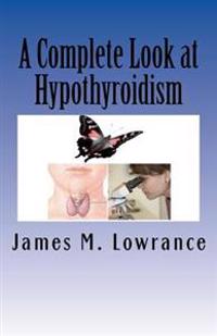 A Complete Look at Hypothyroidism: Underactive Thyroid Symptoms and Treatments