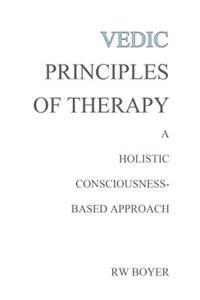 Vedic Principles of Therapy: A Holistic Consciousness-Based Approach