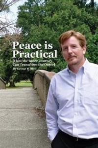 Peace is Practical (How the Inner Journey Can Transform the Outer)
