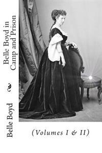 Belle Boyd in Camp and Prison: (Volumes I & II)