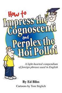 How to Impress the Cognoscenti and Perplex the Hoi Polloi: A guide to the meaning and pronunciation of foreign phrases used in English